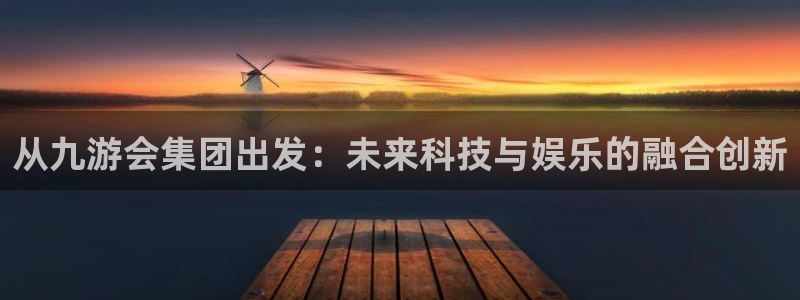 辉达娱乐哪个游戏好爆：从九游会集团出发：未来科技与娱乐的融合创新