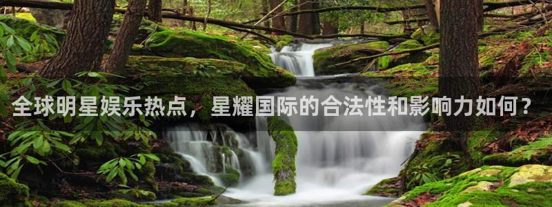 辉达娱乐在线下载：全球明星娱乐热点，星耀国际的合法性和影响力如何？