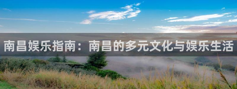 辉达娱乐平台登录入口：南昌娱乐指南：南昌的多元文化与娱乐生活