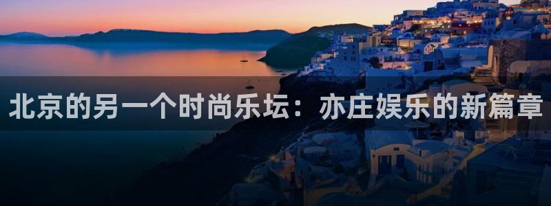 辉达娱乐2代理注册：北京的另一个时尚乐坛：亦庄娱乐的新篇章